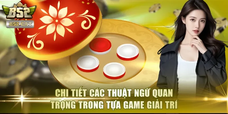Chi tiết các thuật ngữ quan trọng trong tựa game giải trí