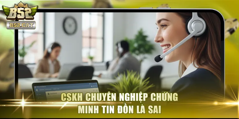 CSKH chuyên nghiệp chứng minh tin đồn là sai
