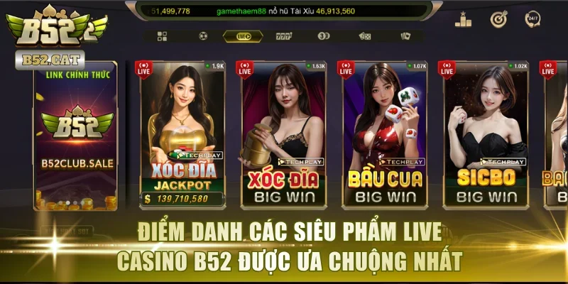 Điểm danh các siêu phẩm Live Casino B52 được ưa chuộng nhất