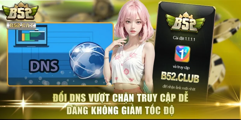 Đổi DNS vượt chặn truy cập dễ dàng không giảm tốc độ