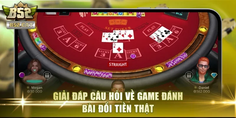 Giải đáp câu hỏi về game đánh bài đổi tiền thật