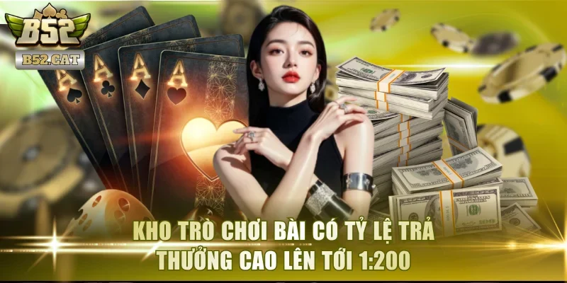 Kho trò chơi bài có tỷ lệ trả thưởng cao lên tới 1:200