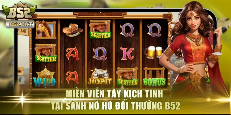 Miền Viễn Tây kịch tính tại sảnh nổ hũ đổi thưởng B52