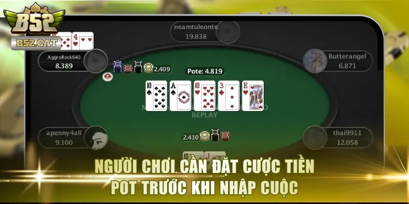 Người chơi cần đặt cược tiền pot trước khi nhập cuộc