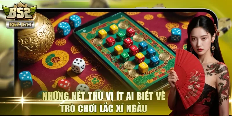 Những nét thú vị ít ai biết về trò chơi lắc xí ngầu