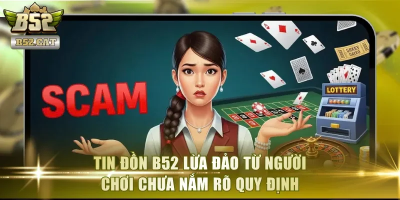 Tin đồn B52 lừa đảo từ người chơi chưa nắm rõ quy định